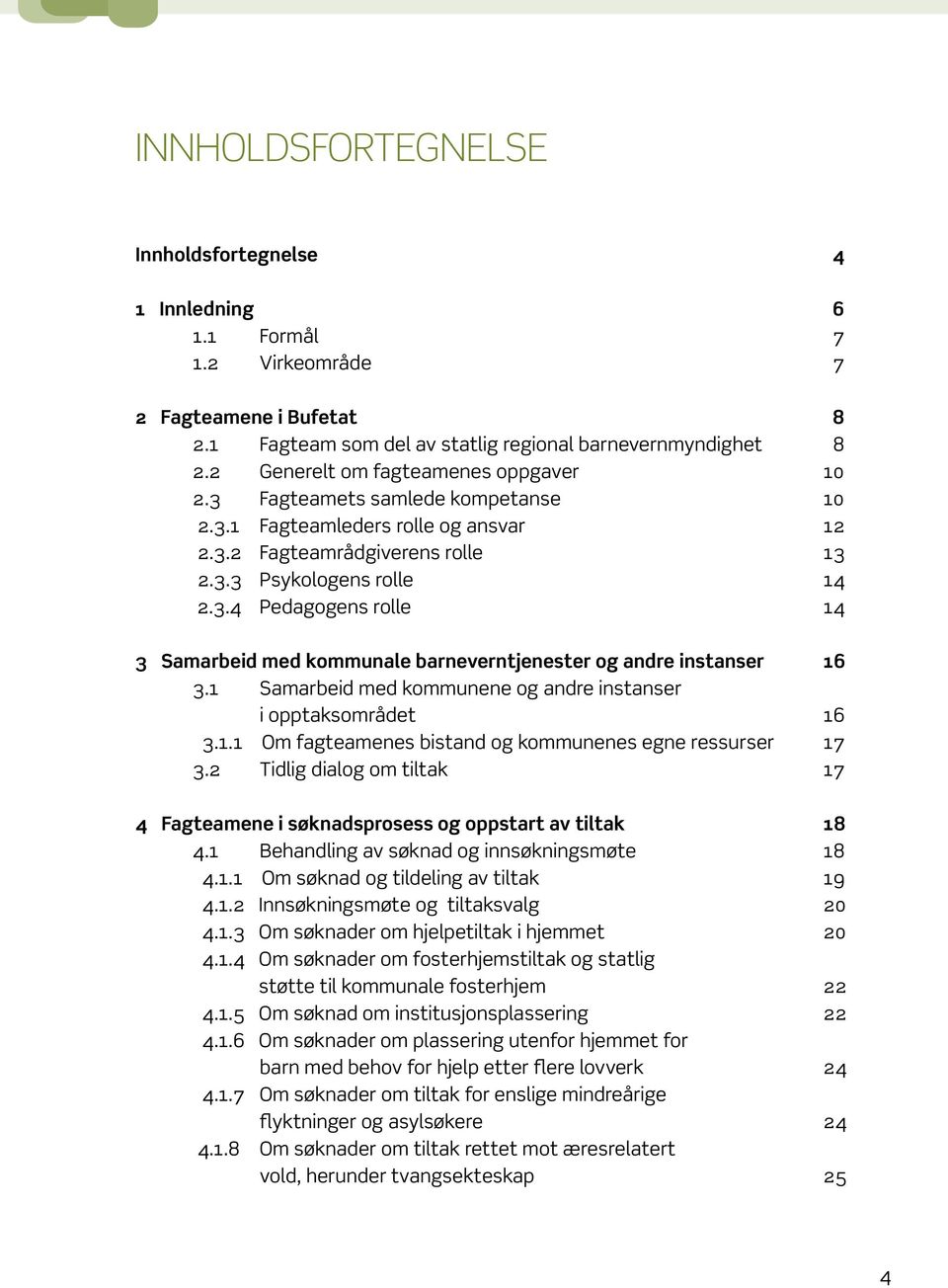 1 Samarbeid med kommunene og andre instanser i opptaksområdet 16 3.1.1 Om fagteamenes bistand og kommunenes egne ressurser 17 3.