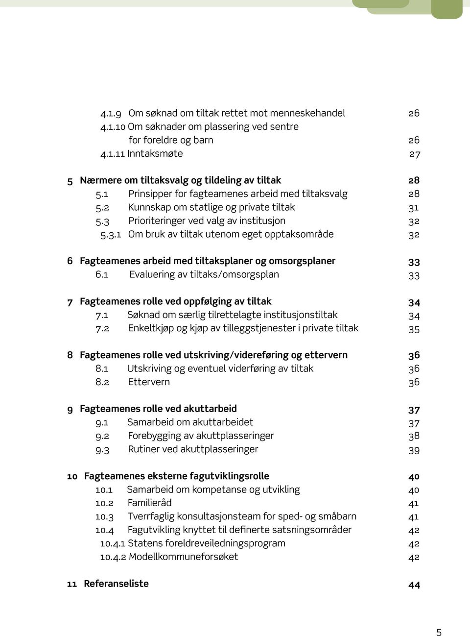 5.3 Prioriteringer ved valg av institusjon 32 5.3.1 Om bruk av tiltak utenom eget opptaksområde 32 6 Fagteamenes arbeid med tiltaksplaner og omsorgsplaner 33 6.