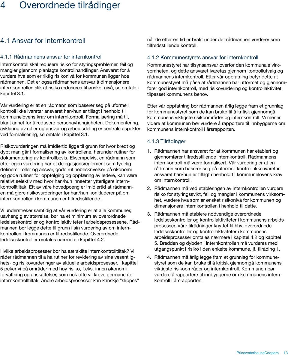 Det er også rådmannens ansvar å dimensjonere internkontrollen slik at risiko reduseres til ønsket nivå, se omtale i kapittel 3.1.