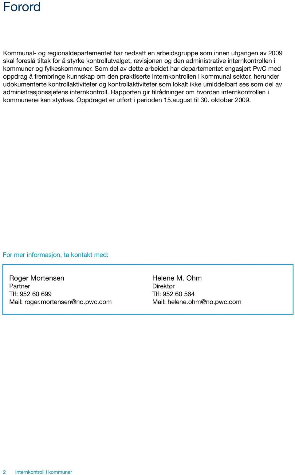 Som del av dette arbeidet har departementet engasjert PwC med oppdrag å frembringe kunnskap om den praktiserte internkontrollen i kommunal sektor, herunder udokumenterte kontrollaktiviteter og