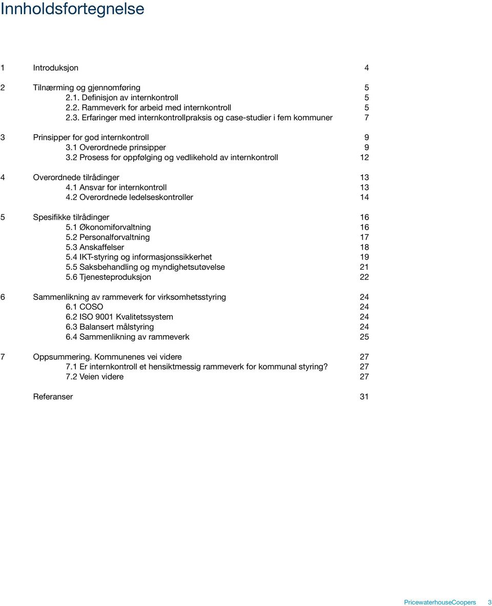 2 Prosess for oppfølging og vedlikehold av internkontroll 12 4 Overordnede tilrådinger 13 4.1 Ansvar for internkontroll 13 4.2 Overordnede ledelseskontroller 14 5 Spesifikke tilrådinger 16 5.