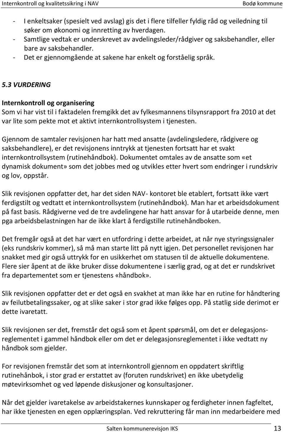 3 VURDERING Internkontroll og organisering Som vi har vist til i faktadelen fremgikk det av fylkesmannens tilsynsrapport fra 2010 at det var lite som pekte mot et aktivt internkontrollsystem i