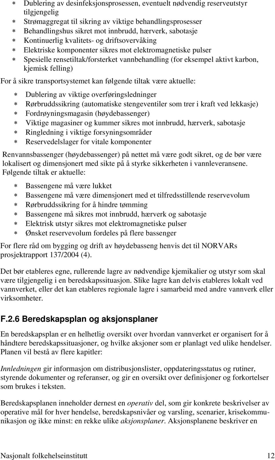 For å sikre transportsystemet kan følgende tiltak være aktuelle: Dublering av viktige overføringsledninger Rørbruddssikring (automatiske stengeventiler som trer i kraft ved lekkasje)