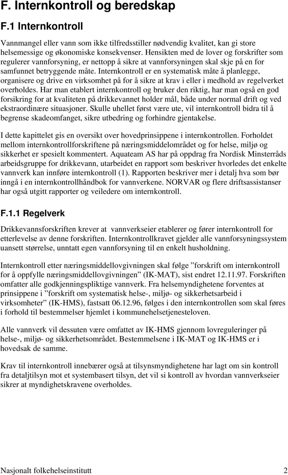 Internkontroll er en systematisk måte å planlegge, organisere og drive en virksomhet på for å sikre at krav i eller i medhold av regelverket overholdes.