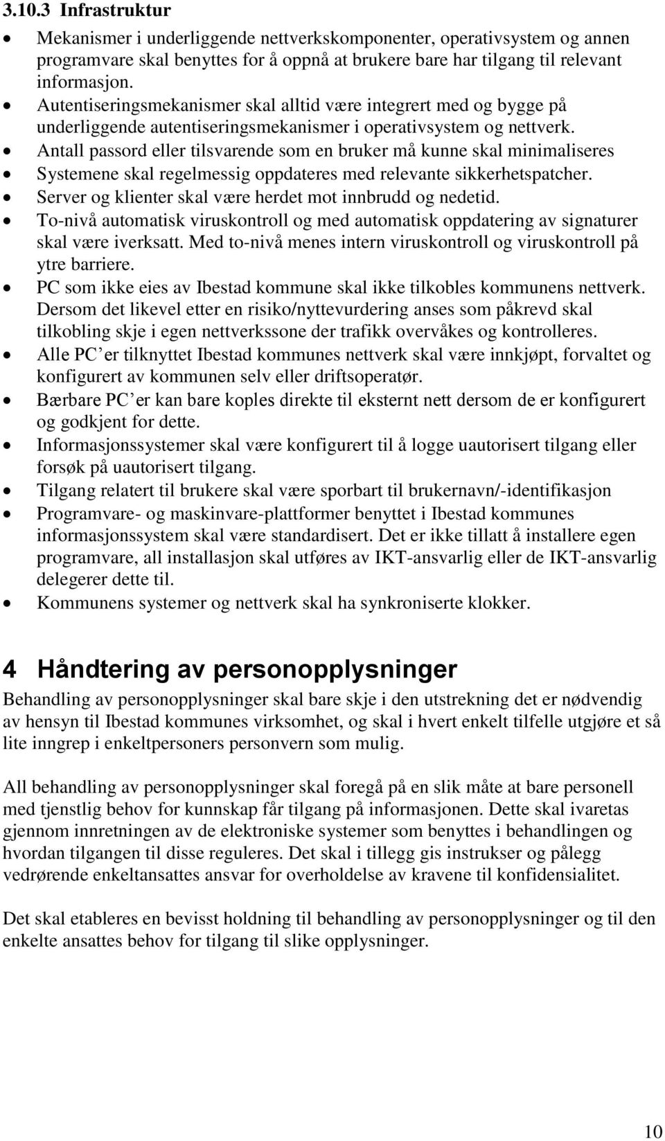 Antall passord eller tilsvarende som en bruker må kunne skal minimaliseres Systemene skal regelmessig oppdateres med relevante sikkerhetspatcher.