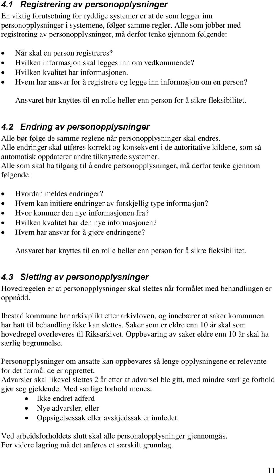 Hvilken kvalitet har informasjonen. Hvem har ansvar for å registrere og legge inn informasjon om en person? Ansvaret bør knyttes til en rolle heller enn person for å sikre fleksibilitet. 4.