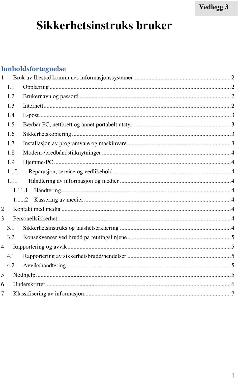 9 Hjemme-PC... 4 1.10 Reparasjon, service og vedlikehold... 4 1.11 Håndtering av informasjon og medier... 4 1.11.1 Håndtering... 4 1.11.2 Kassering av medier... 4 2 Kontakt med media.