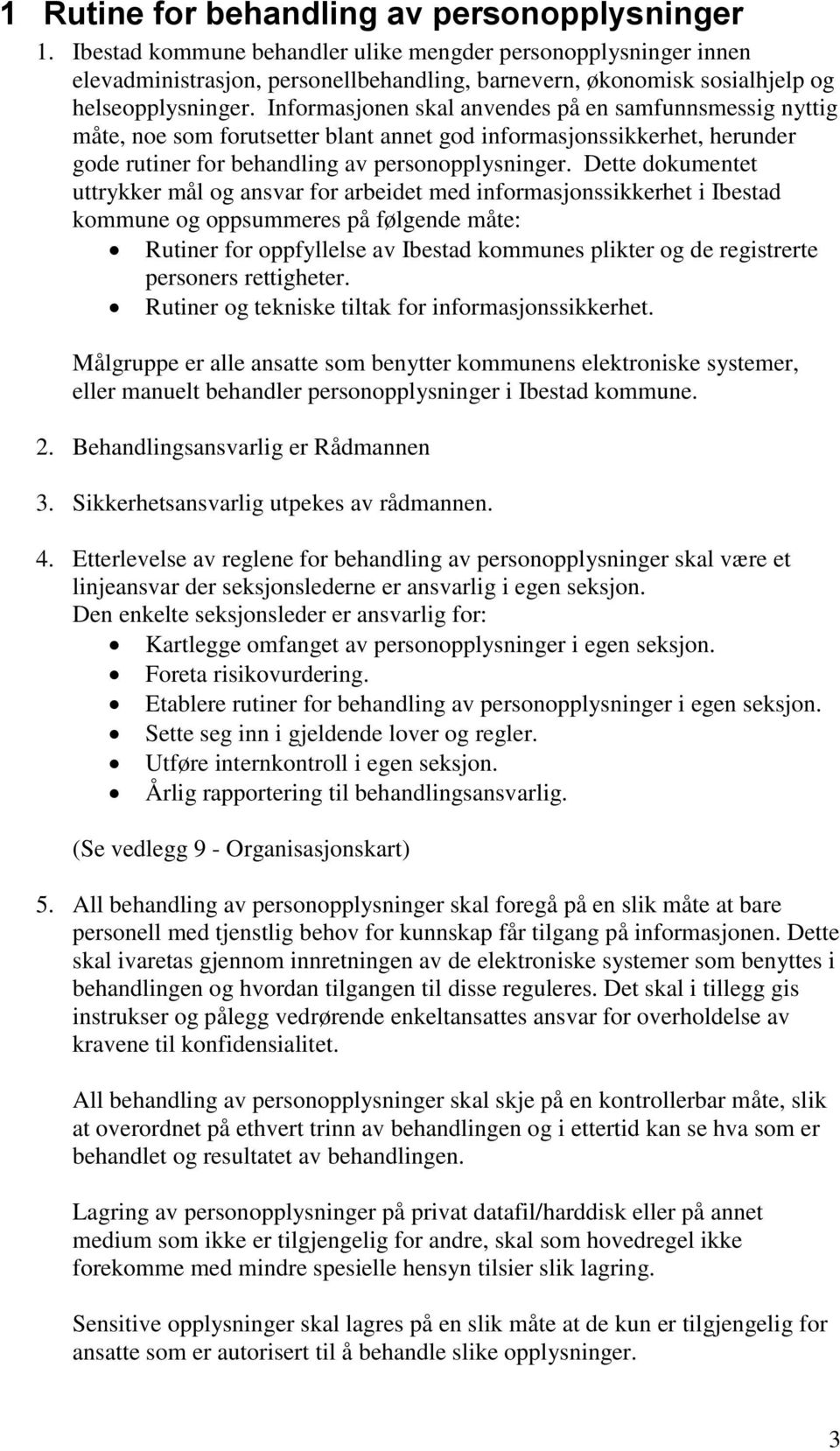 Informasjonen skal anvendes på en samfunnsmessig nyttig måte, noe som forutsetter blant annet god informasjonssikkerhet, herunder gode rutiner for behandling av personopplysninger.