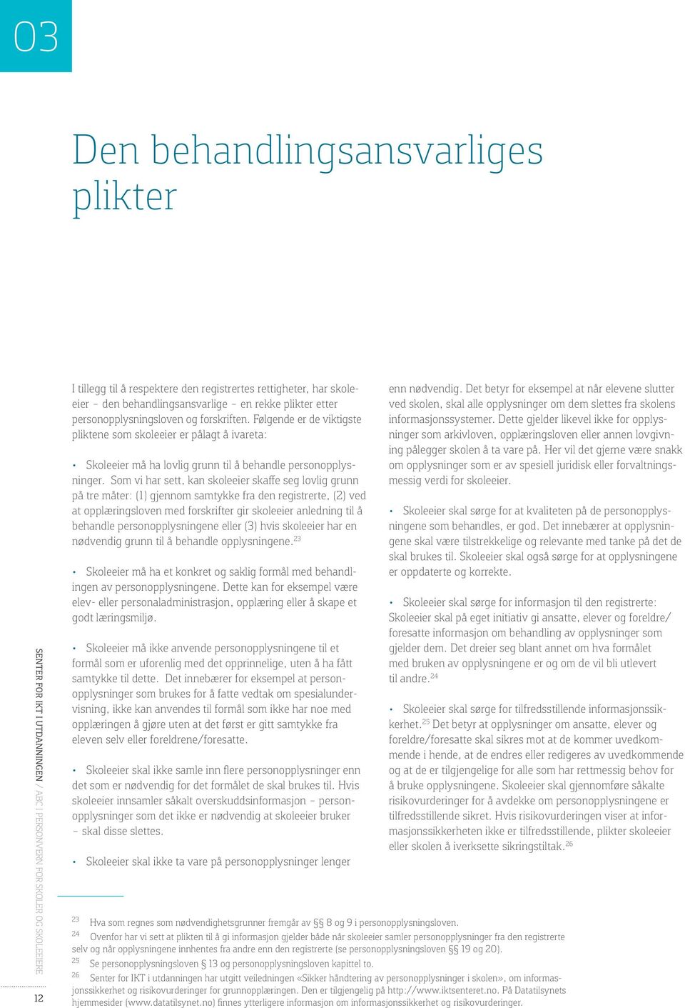 Som vi har sett, kan skoleeier skaffe seg lovlig grunn på tre måter: (1) gjennom samtykke fra den registrerte, (2) ved at opplæringsloven med forskrifter gir skoleeier anledning til å behandle