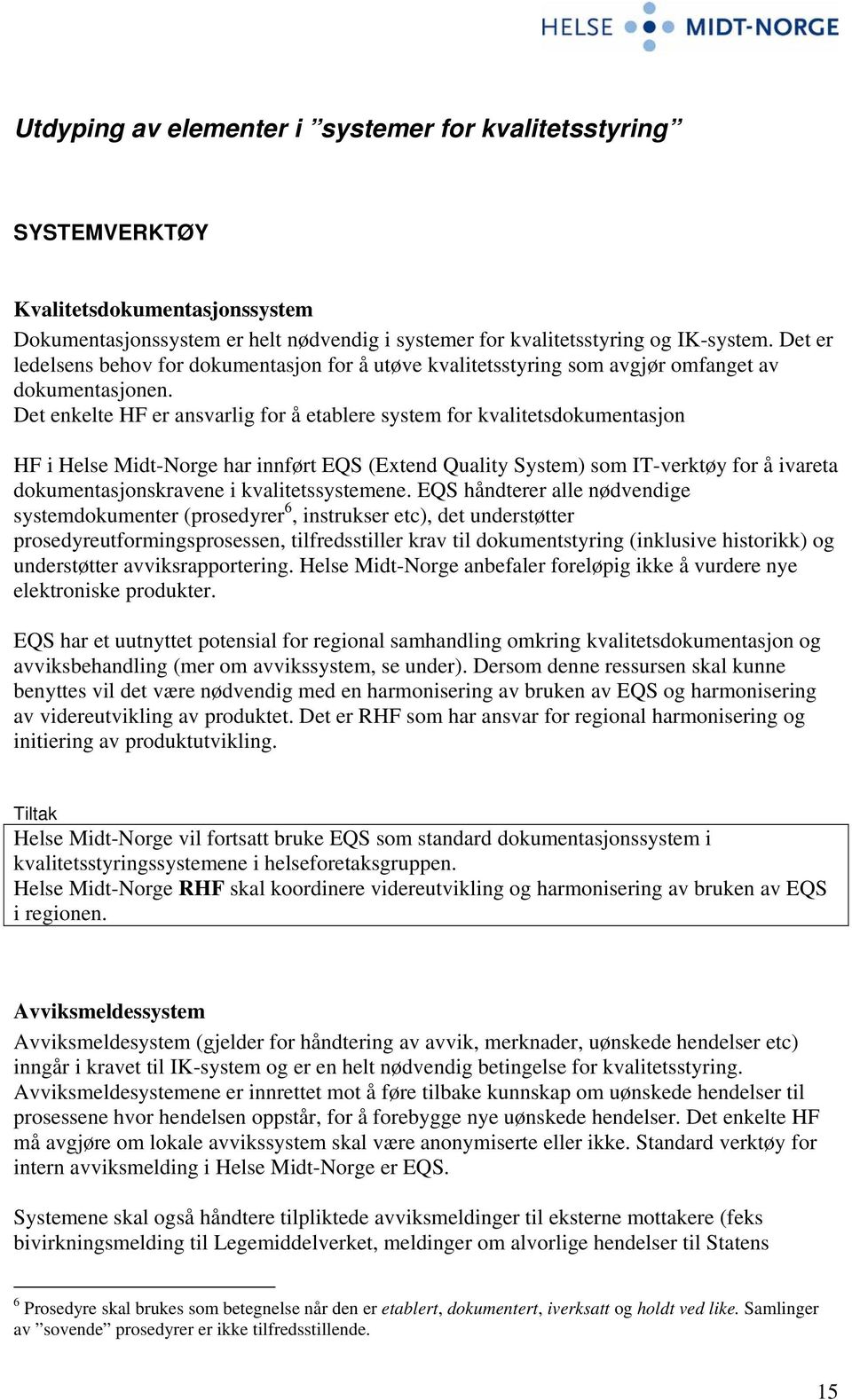 Det enkelte HF er ansvarlig for å etablere system for kvalitetsdokumentasjon HF i Helse Midt-Norge har innført EQS (Extend Quality System) som IT-verktøy for å ivareta dokumentasjonskravene i