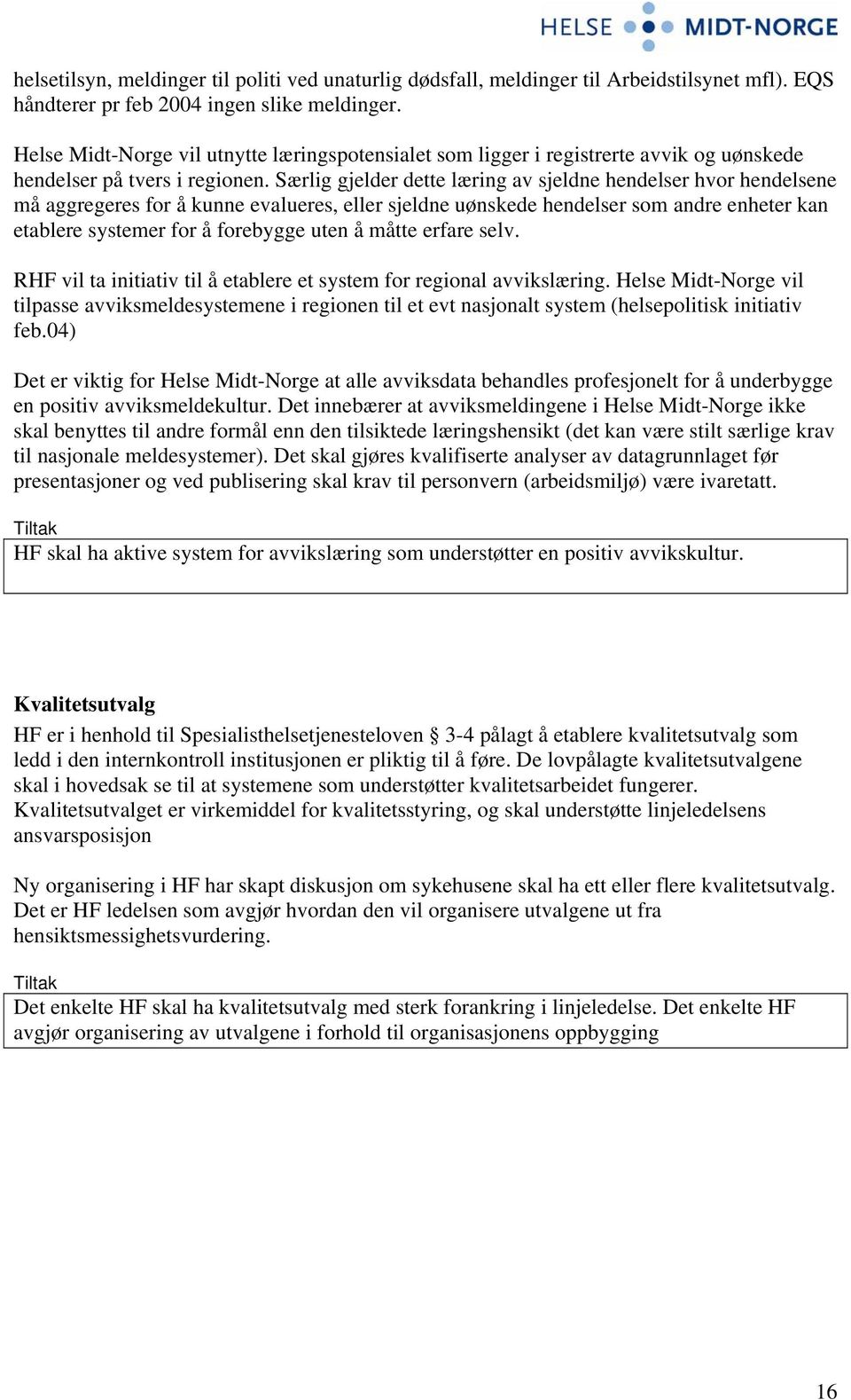 Særlig gjelder dette læring av sjeldne hendelser hvor hendelsene må aggregeres for å kunne evalueres, eller sjeldne uønskede hendelser som andre enheter kan etablere systemer for å forebygge uten å