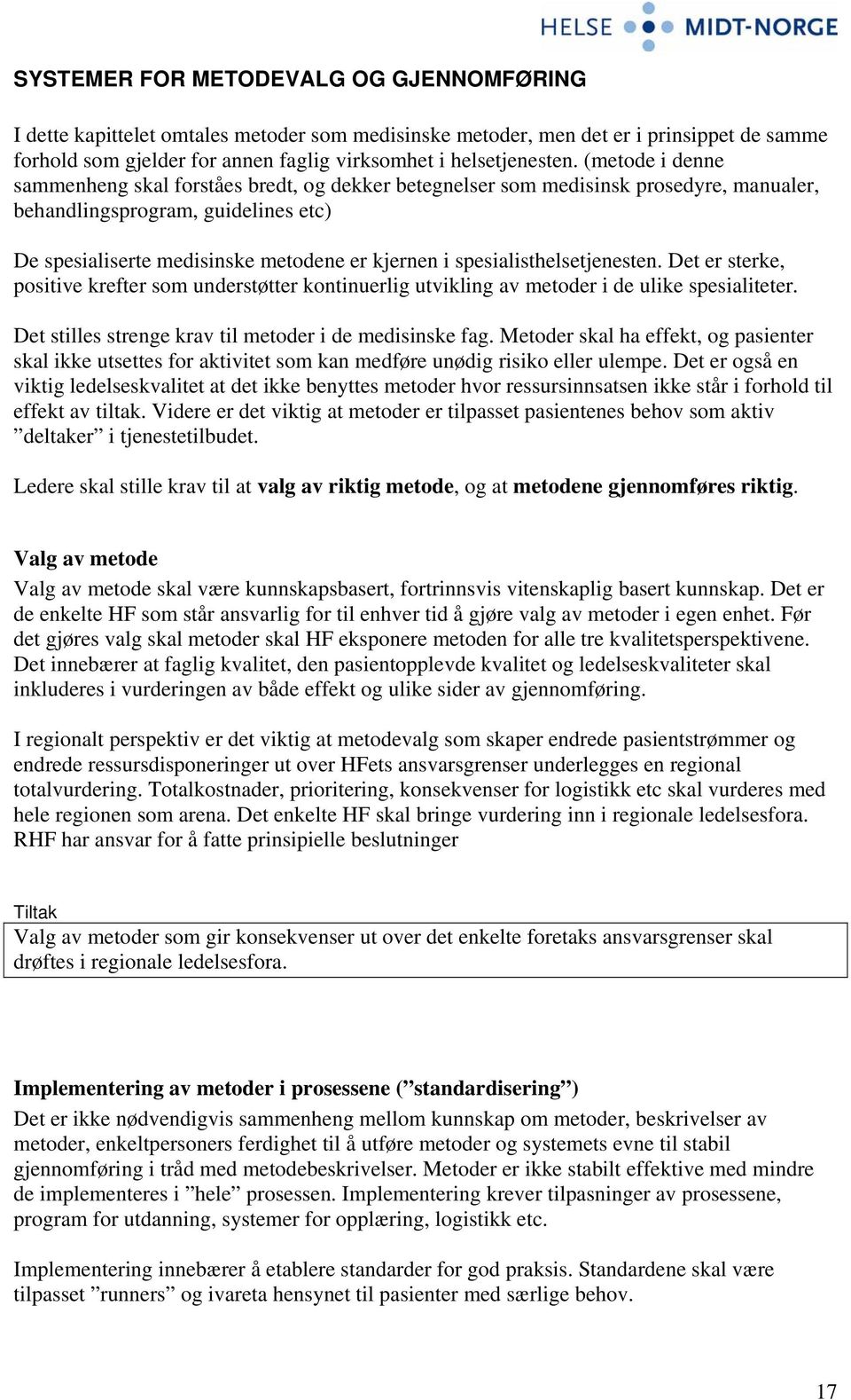 spesialisthelsetjenesten. Det er sterke, positive krefter som understøtter kontinuerlig utvikling av metoder i de ulike spesialiteter. Det stilles strenge krav til metoder i de medisinske fag.