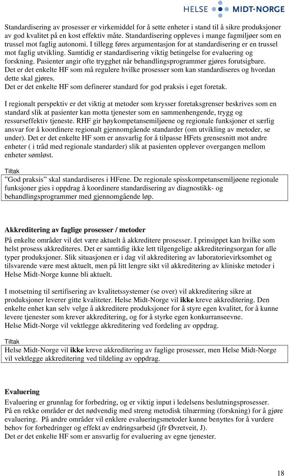 Samtidig er standardisering viktig betingelse for evaluering og forskning. Pasienter angir ofte trygghet når behandlingsprogrammer gjøres forutsigbare.