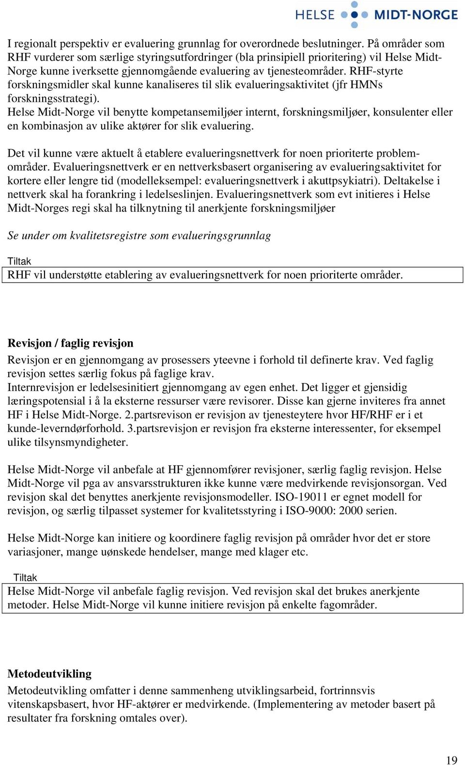 RHF-styrte forskningsmidler skal kunne kanaliseres til slik evalueringsaktivitet (jfr HMNs forskningsstrategi).