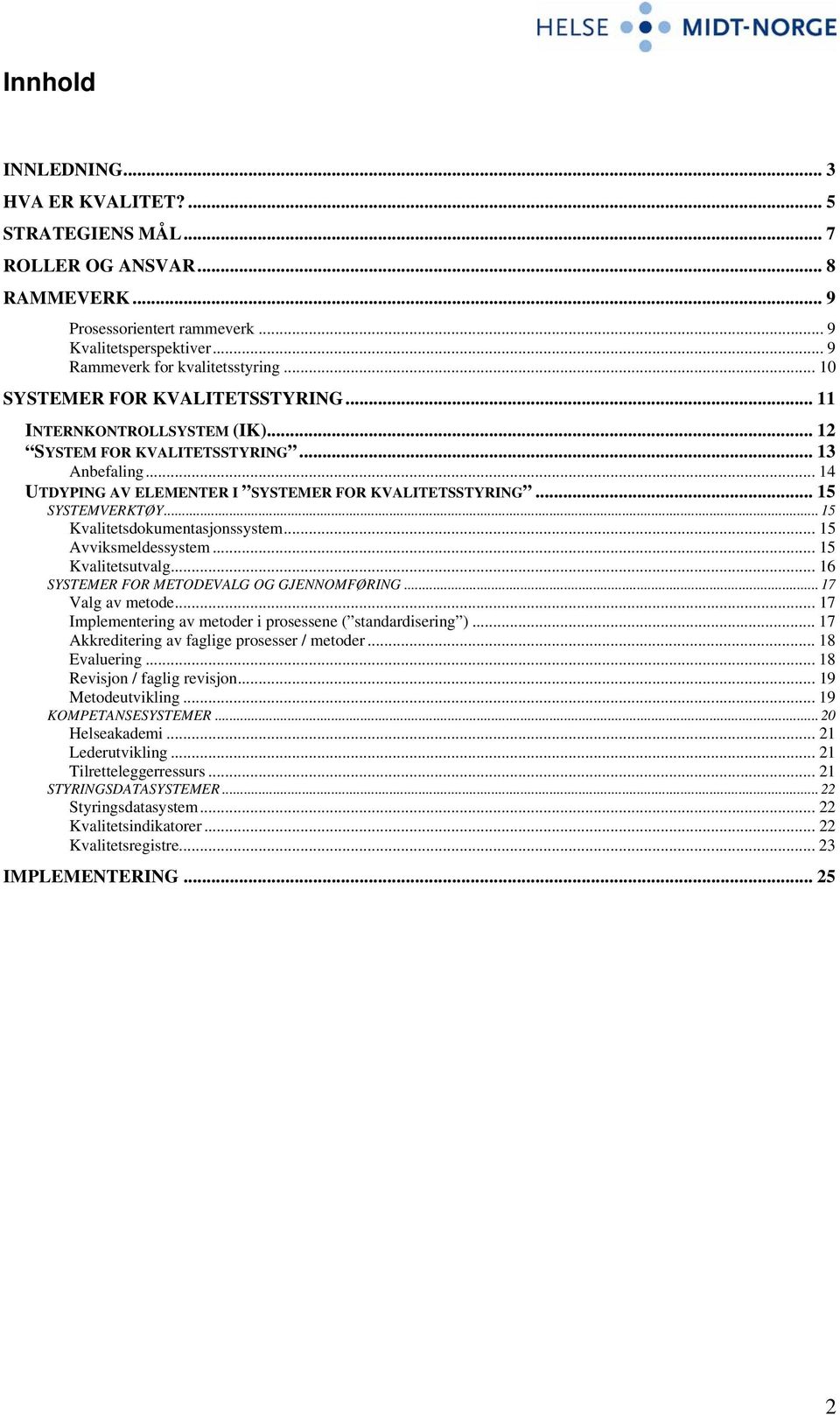 .. 15 Kvalitetsdokumentasjonssystem... 15 Avviksmeldessystem... 15 Kvalitetsutvalg... 16 SYSTEMER FOR METODEVALG OG GJENNOMFØRING... 17 Valg av metode.