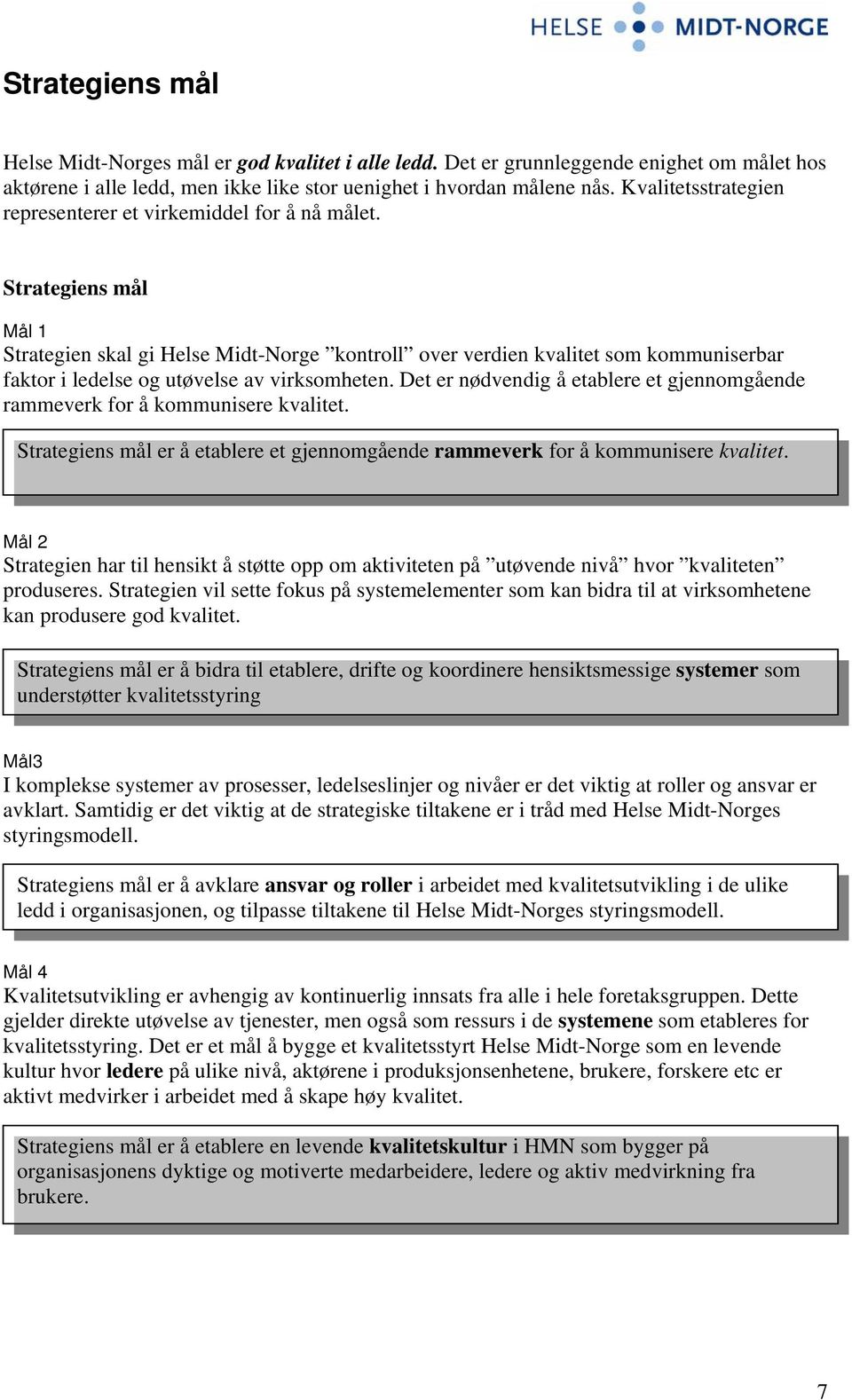 Strategiens mål Mål 1 Strategien skal gi Helse Midt-Norge kontroll over verdien kvalitet som kommuniserbar faktor i ledelse og utøvelse av virksomheten.