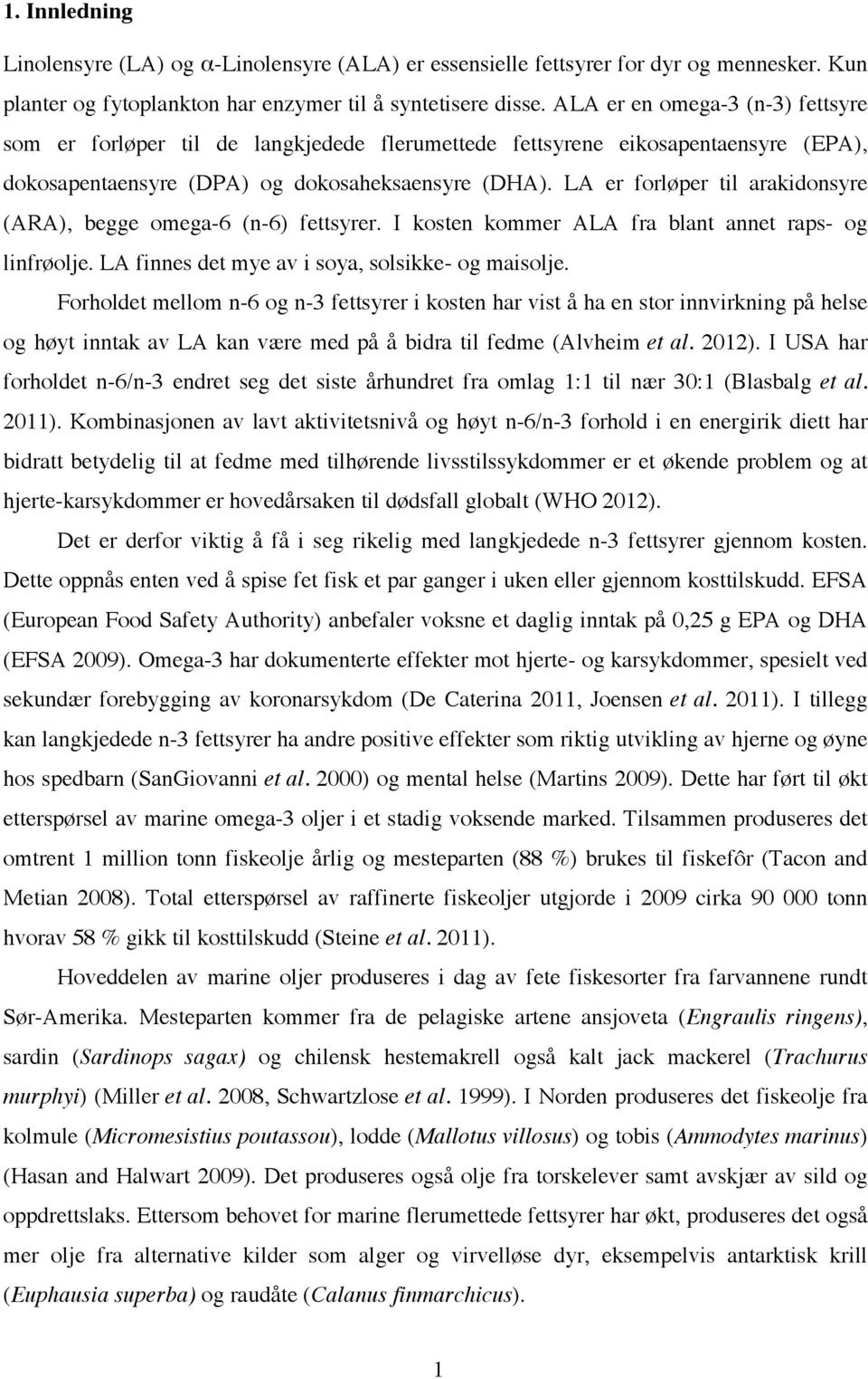 LA er forløper til arakidonsyre (ARA), begge omega-6 (n-6) fettsyrer. I kosten kommer ALA fra blant annet raps- og linfrøolje. LA finnes det mye av i soya, solsikke- og maisolje.