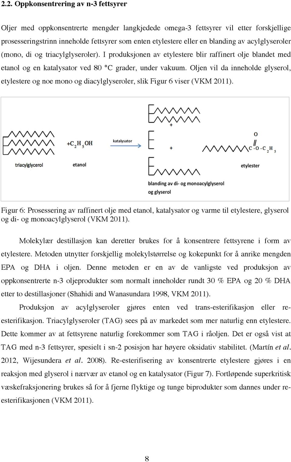 Oljen vil da inneholde glyserol, etylestere og noe mono og diacylglyseroler, slik Figur 6 viser (VKM 2011).