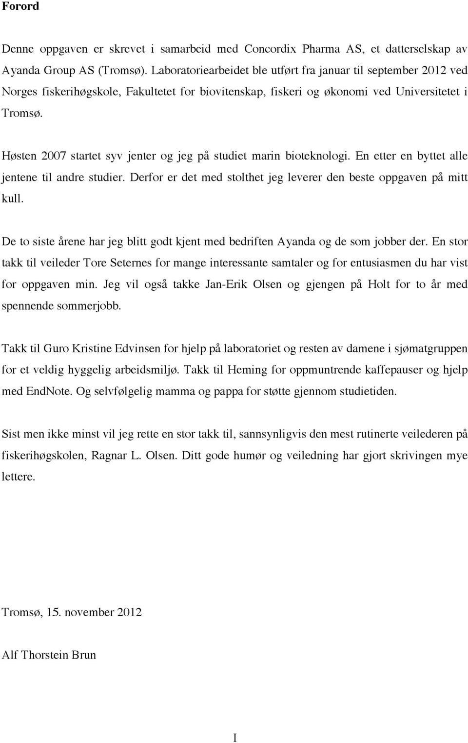 Høsten 2007 startet syv jenter og jeg på studiet marin bioteknologi. En etter en byttet alle jentene til andre studier. Derfor er det med stolthet jeg leverer den beste oppgaven på mitt kull.