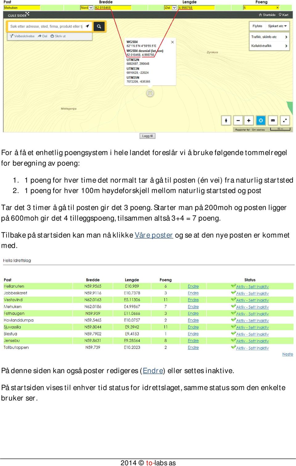 1 poeng for hver 100m høydeforskjell mellom naturlig startsted og post Tar det 3 timer å gå til posten gir det 3 poeng.