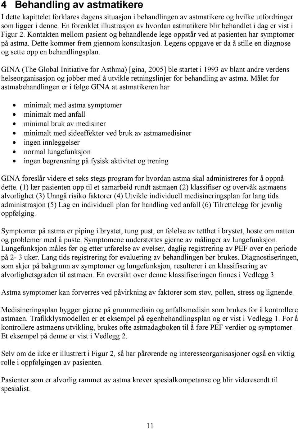 Dette kommer frem gjennom konsultasjon. Legens oppgave er da å stille en diagnose og sette opp en behandlingsplan.