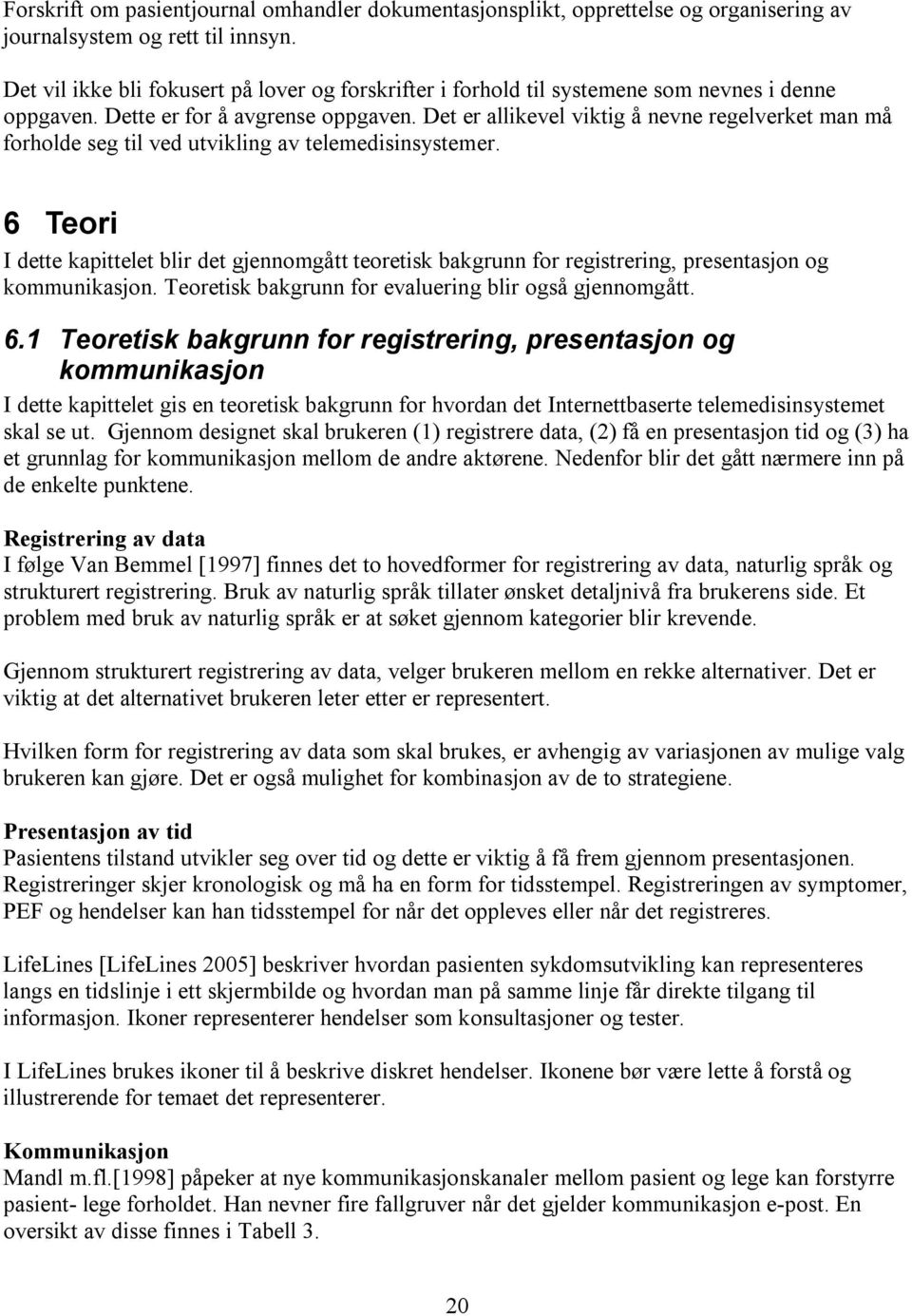 Det er allikevel viktig å nevne regelverket man må forholde seg til ved utvikling av telemedisinsystemer.