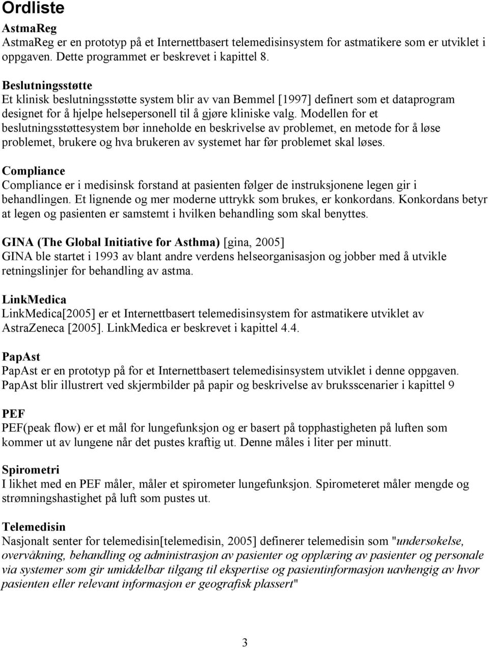 Modellen for et beslutningsstøttesystem bør inneholde en beskrivelse av problemet, en metode for å løse problemet, brukere og hva brukeren av systemet har før problemet skal løses.