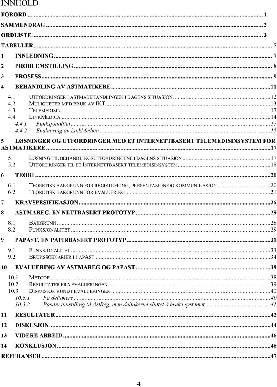 ..15 5 LØSNINGER OG UTFORDRINGER MED ET INTERNETTBASERT TELEMEDISINSYSTEM FOR ASTMATIKERE...17 5.1 LØSNING TIL BEHANDLINGSUTFORDRINGENE I DAGENS SITUASJON...17 5.2 UTFORDRINGER TIL ET INTERNETTBASERT TELEMEDISINSYSTEM.