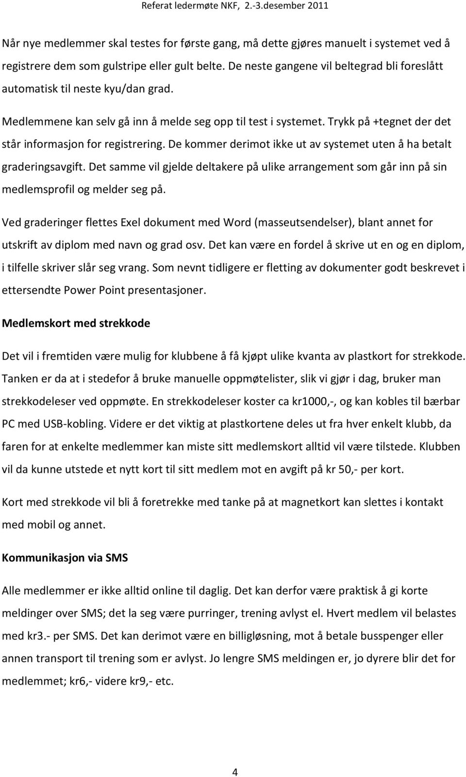 Trykk på +tegnet der det står informasjon for registrering. De kommer derimot ikke ut av systemet uten å ha betalt graderingsavgift.