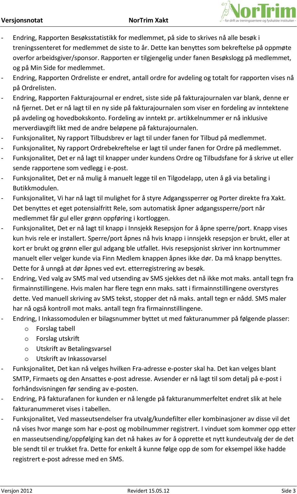 - Endring, Rapporten Ordreliste er endret, antall ordre for avdeling og totalt for rapporten vises nå på Ordrelisten.