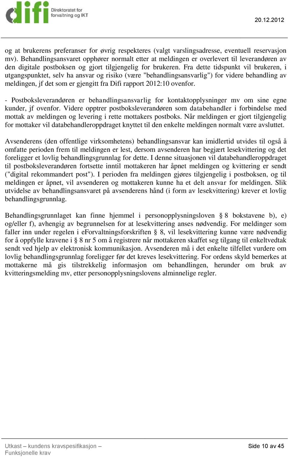 Fra dette tidspunkt vil brukeren, i utgangspunktet, selv ha ansvar og risiko (være "behandlingsansvarlig") for videre behandling av meldingen, jf det som er gjengitt fra Difi rapport 2012:10 ovenfor.