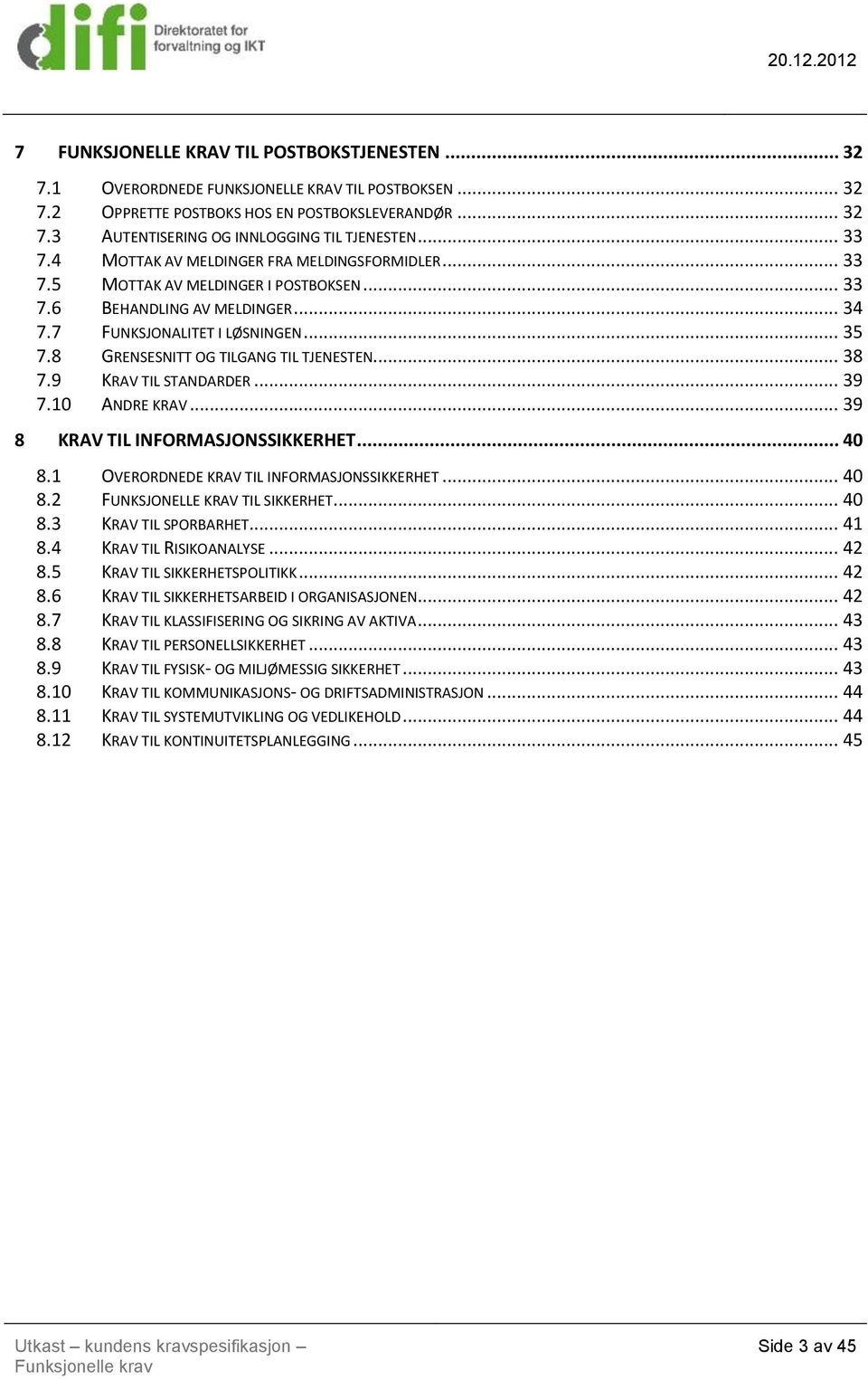 .. 9 8 KRV TIL INFORMSJONSSIKKERHET... 40 8.1 OVERORDNEDE KRV TIL INFORMSJONSSIKKERHET... 40 8.2 FUNKSJONELLE KRV TIL SIKKERHET... 40 8. KRV TIL SPORBRHET... 41 8.4 KRV TIL RISIKONLYSE... 42 8.