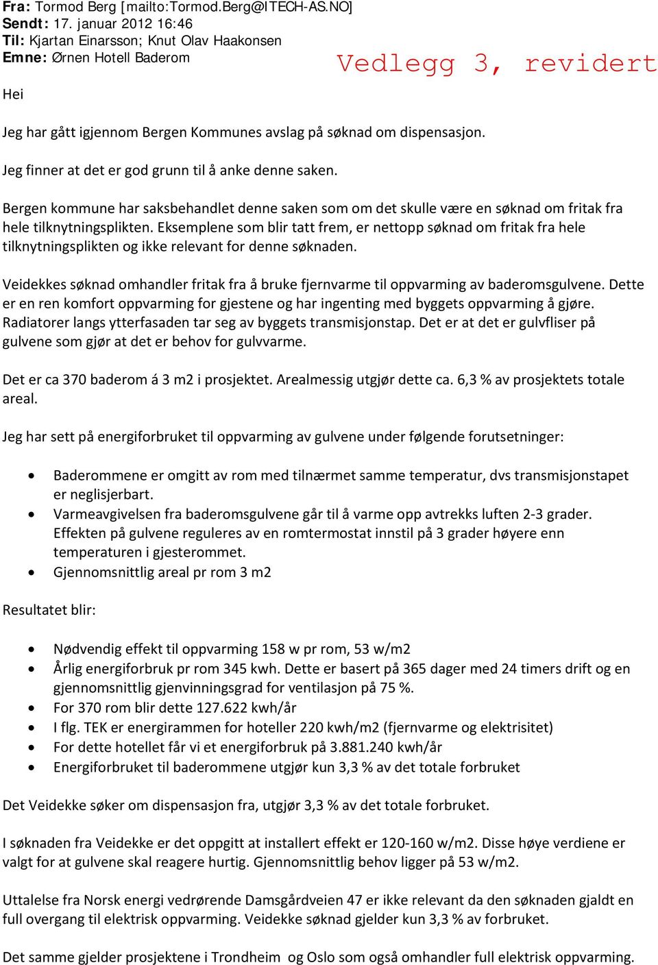 Jeg finner at det er god grunn til å anke denne saken. Bergen kommune har saksbehandlet denne saken som om det skulle være en søknad om fritak fra hele tilknytningsplikten.