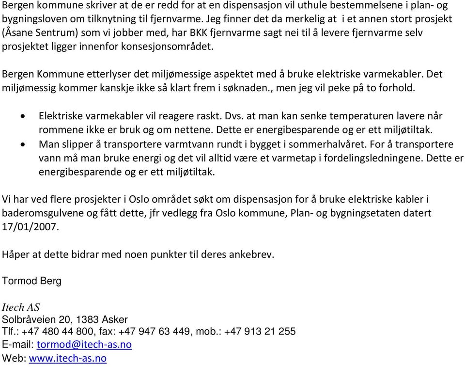 Bergen Kommune etterlyser det miljømessige aspektet med å bruke elektriske varmekabler. Det miljømessig kommer kanskje ikke så klart frem i søknaden., men jeg vil peke på to forhold.