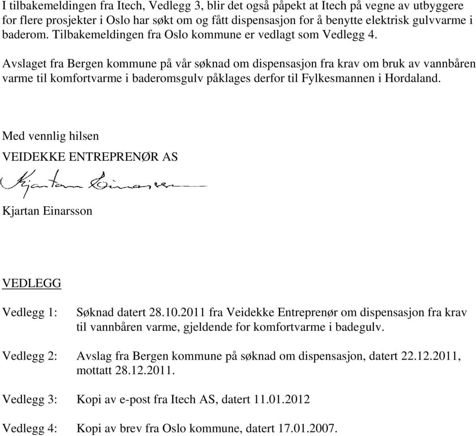 Avslaget fra Bergen kommune på vår søknad om dispensasjon fra krav om bruk av vannbåren varme til komfortvarme i baderomsgulv påklages derfor til Fylkesmannen i Hordaland.