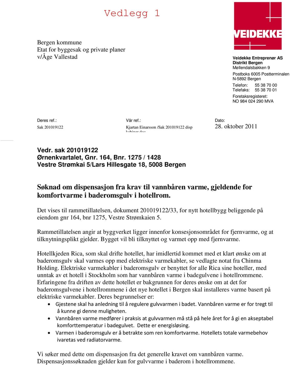 164, Bnr. 1275 / 1428 Vestre Strømkai 5/Lars Hillesgate 18, 5008 Bergen Søknad om dispensasjon fra krav til vannbåren varme, gjeldende for komfortvarme i baderomsgulv i hotellrom.