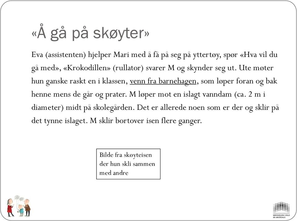 Ute møter hun ganske raskt en i klassen, venn fra barnehagen, som løper foran og bak henne mens de går og prater.