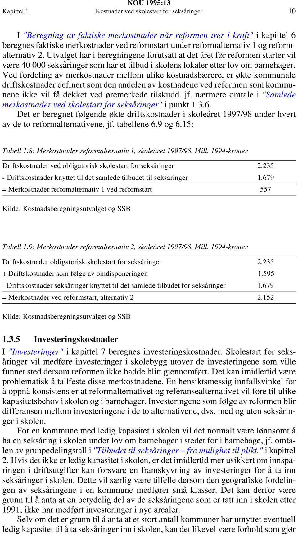 Utvalget har i beregningene forutsatt at det året før reformen starter vil være 40 000 seksåringer som har et tilbud i skolens lokaler etter lov om barnehager.