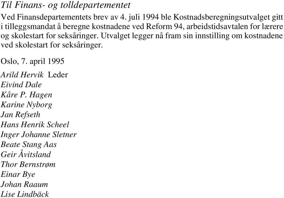 skolestart for seksåringer. Utvalget legger nå fram sin innstilling om kostnadene ved skolestart for seksåringer. Oslo, 7.