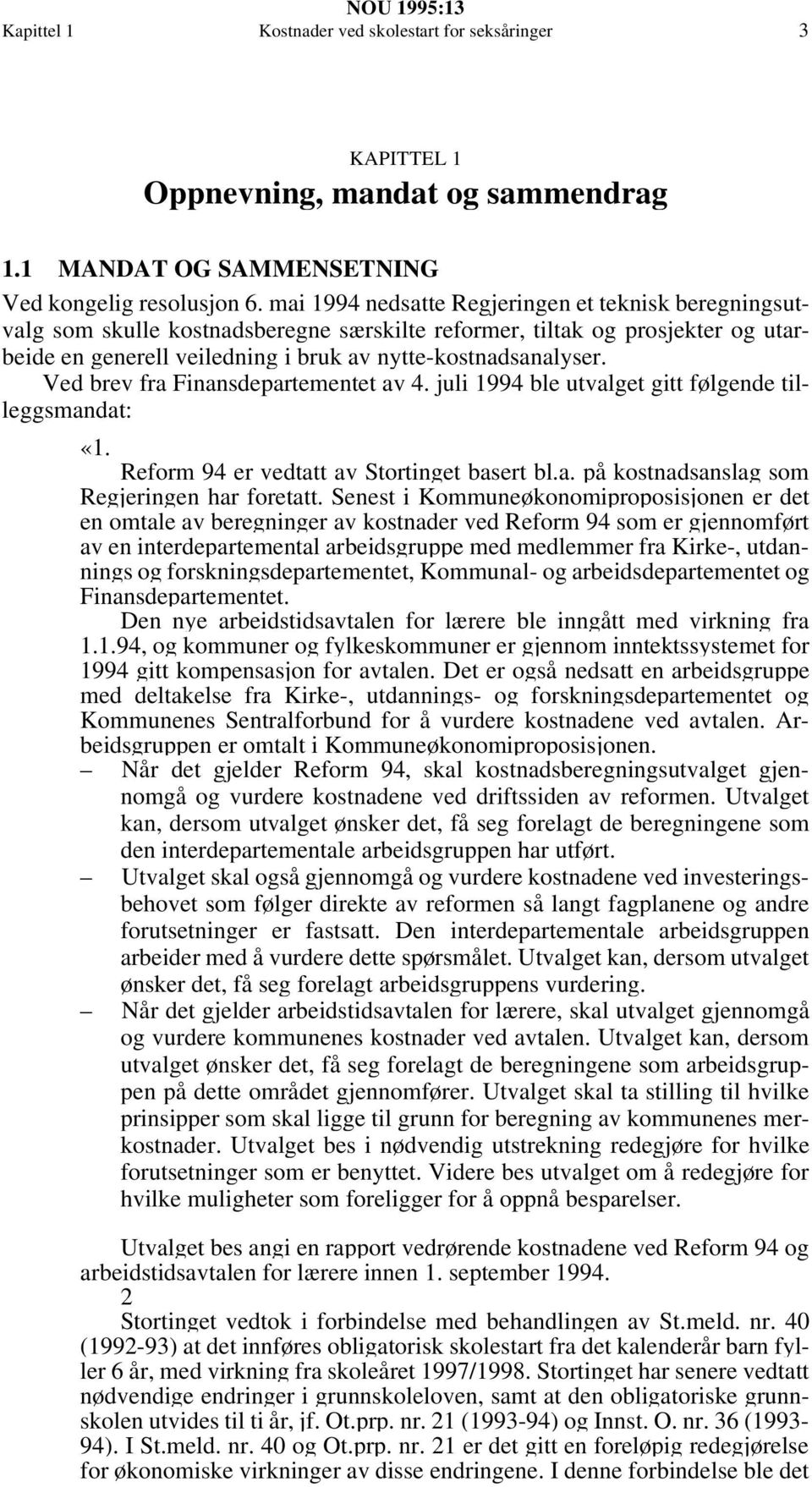 Ved brev fra Finansdepartementet av 4. juli 1994 ble utvalget gitt følgende tilleggsmandat: «1. Reform 94 er vedtatt av Stortinget basert bl.a. på kostnadsanslag som Regjeringen har foretatt.