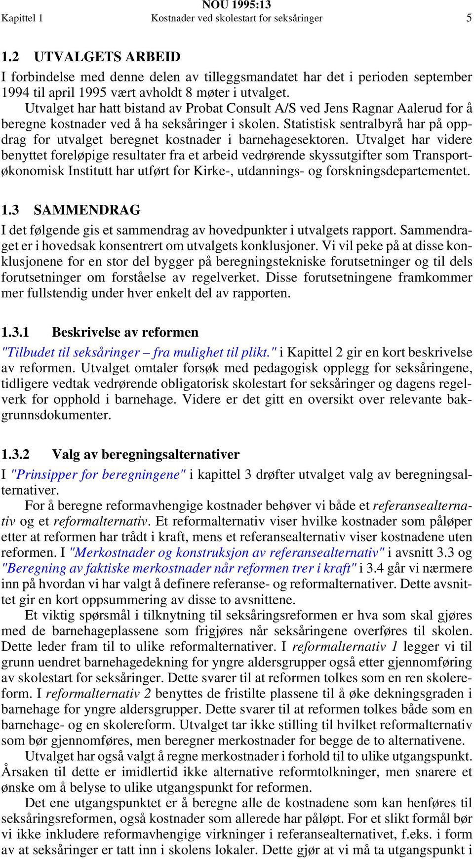 Utvalget har hatt bistand av Probat Consult A/S ved Jens Ragnar Aalerud for å beregne kostnader ved å ha seksåringer i skolen.