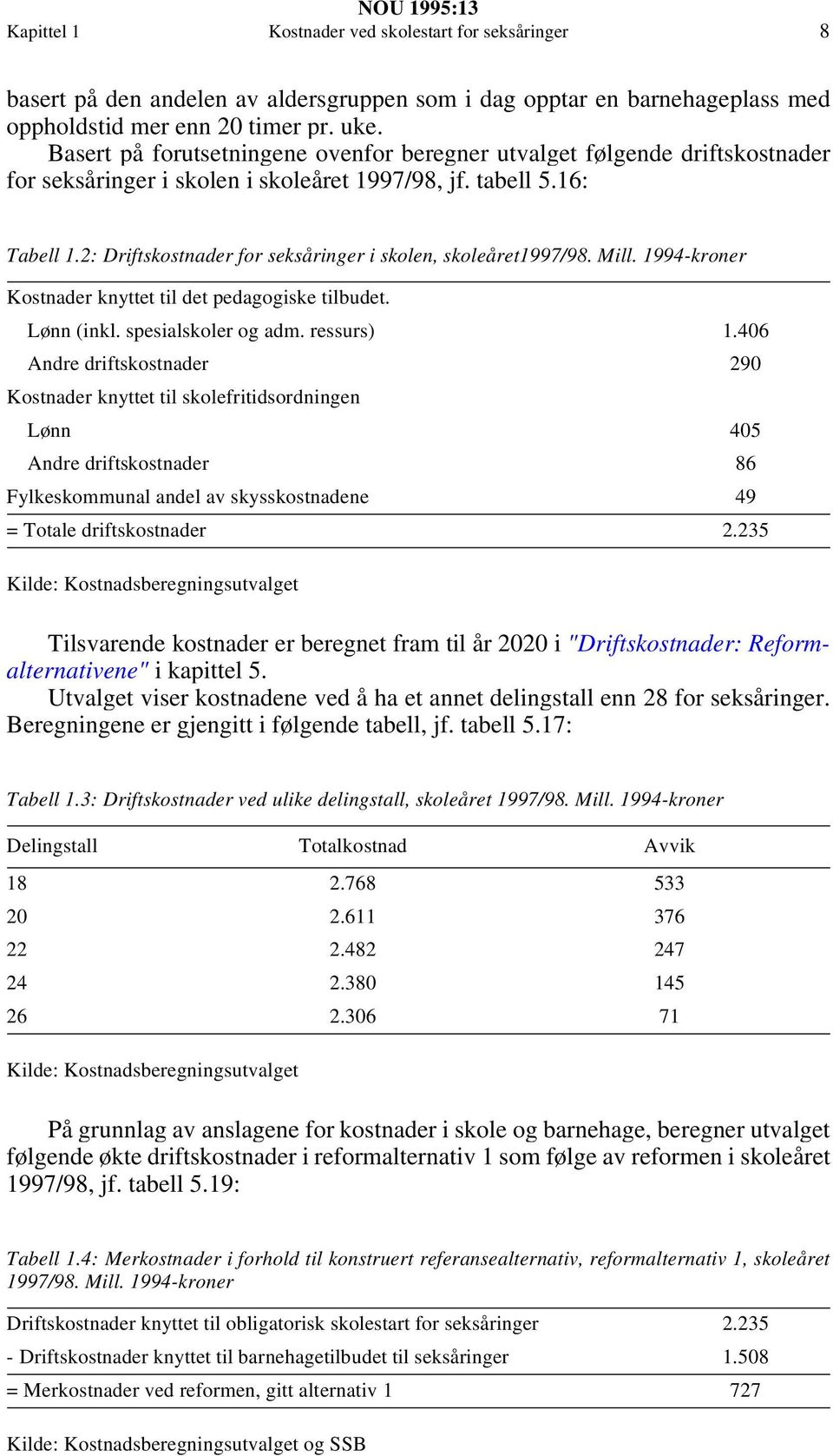 2: Driftskostnader for seksåringer i skolen, skoleåret1997/98. Mill. 1994-kroner Kostnader knyttet til det pedagogiske tilbudet. Lønn (inkl. spesialskoler og adm. ressurs) 1.