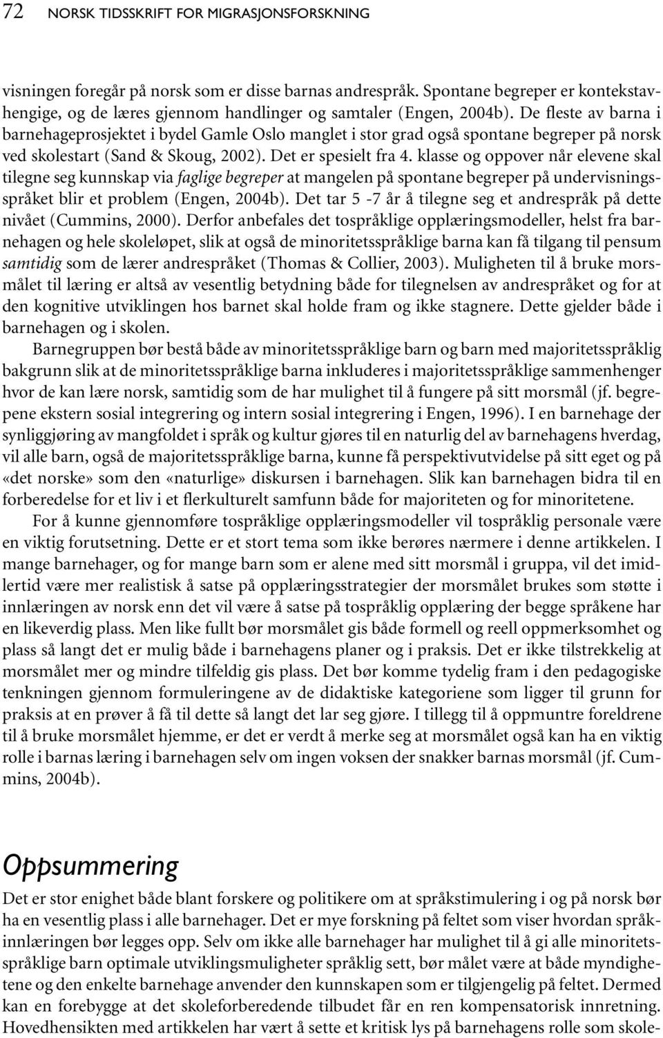 De fleste av barna i barnehageprosjektet i bydel Gamle Oslo manglet i stor grad også spontane begreper på norsk ved skolestart (Sand & Skoug, 2002). Det er spesielt fra 4.