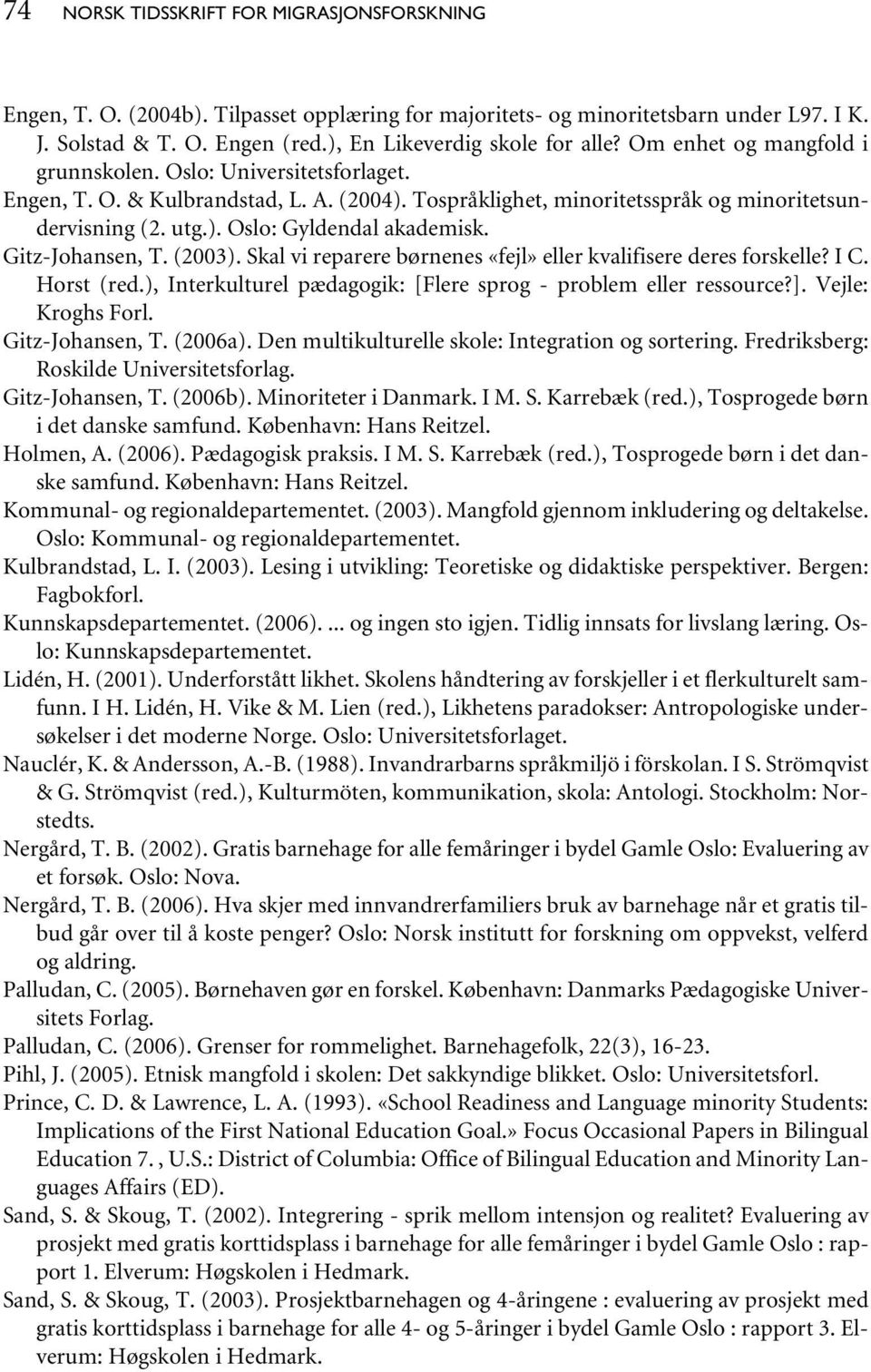 Gitz-Johansen, T. (2003). Skal vi reparere børnenes «fejl» eller kvalifisere deres forskelle? I C. Horst (red.), Interkulturel pædagogik: [Flere sprog - problem eller ressource?]. Vejle: Kroghs Forl.