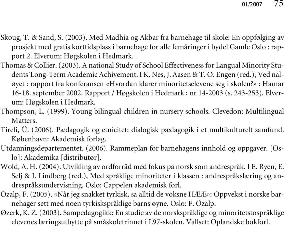 ), Ved nåløyet : rapport fra konferansen «Hvordan klarer minoritetselevene seg i skolen?» : Hamar 16-18. september 2002. Rapport / Høgskolen i Hedmark ; nr 14-2003 (s. 243-253).