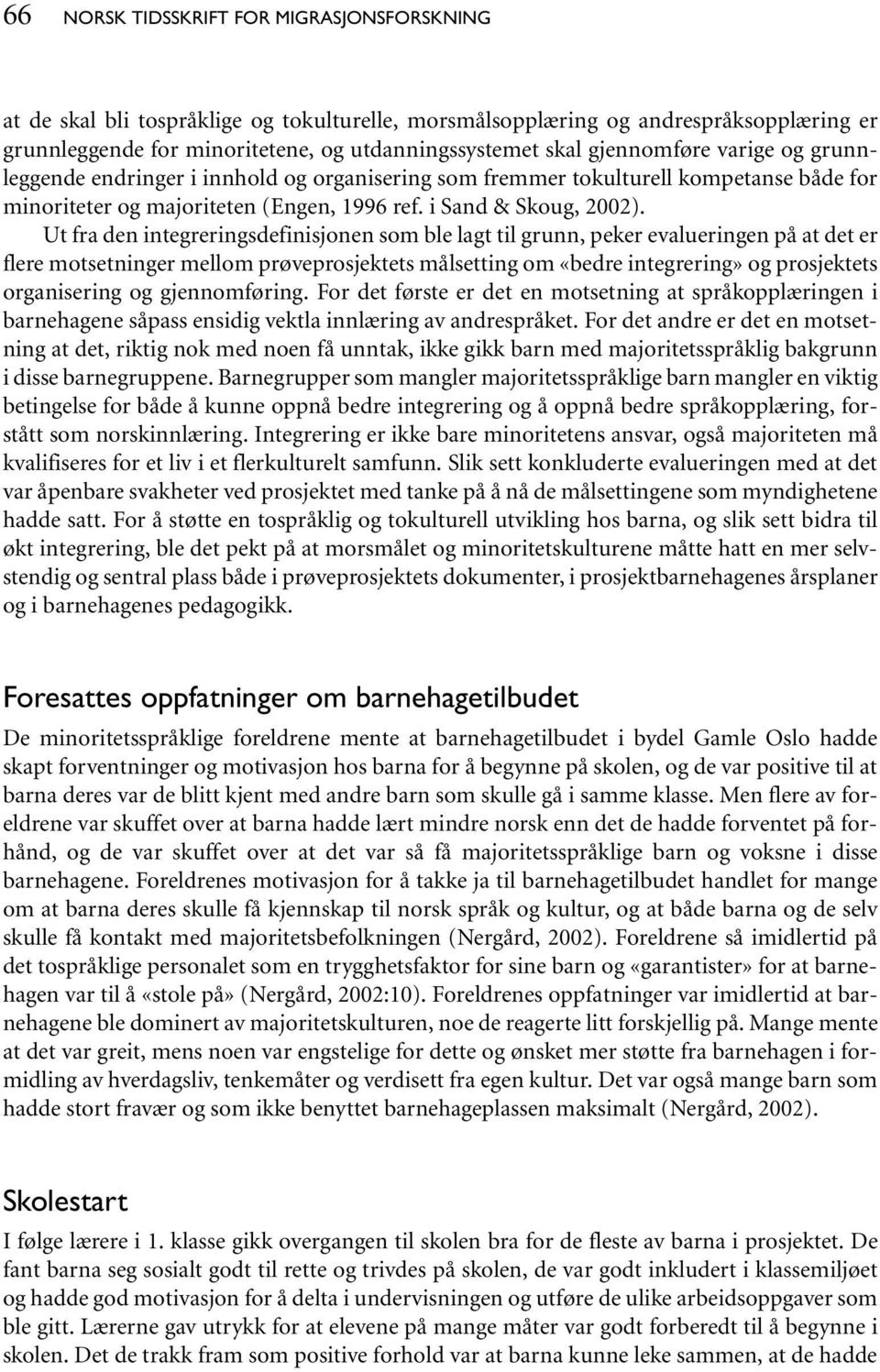 Ut fra den integreringsdefinisjonen som ble lagt til grunn, peker evalueringen på at det er flere motsetninger mellom prøveprosjektets målsetting om «bedre integrering» og prosjektets organisering og