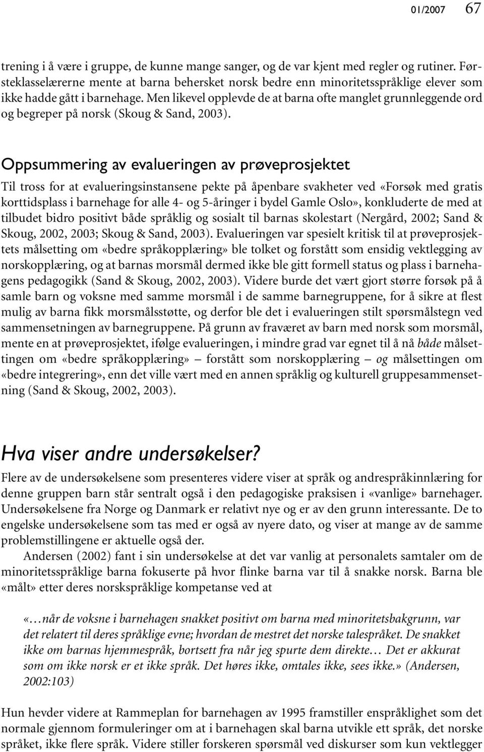 Men likevel opplevde de at barna ofte manglet grunnleggende ord og begreper på norsk (Skoug & Sand, 2003).