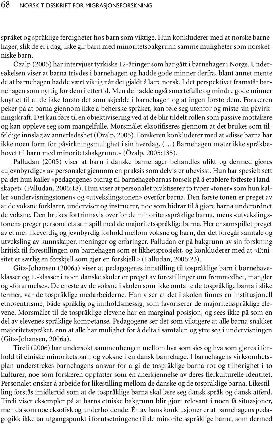 Özalp (2005) har intervjuet tyrkiske 12-åringer som har gått i barnehager i Norge.