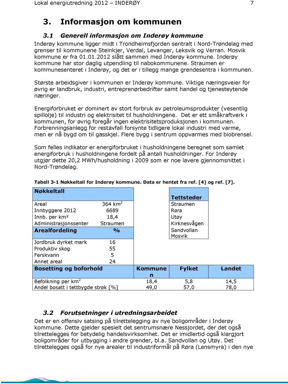 Mosvik kommune er fra 01.01.2012 slått sammen med Inderøy kommune. Inderøy kommune har stor daglig utpendling til nabokommunene.