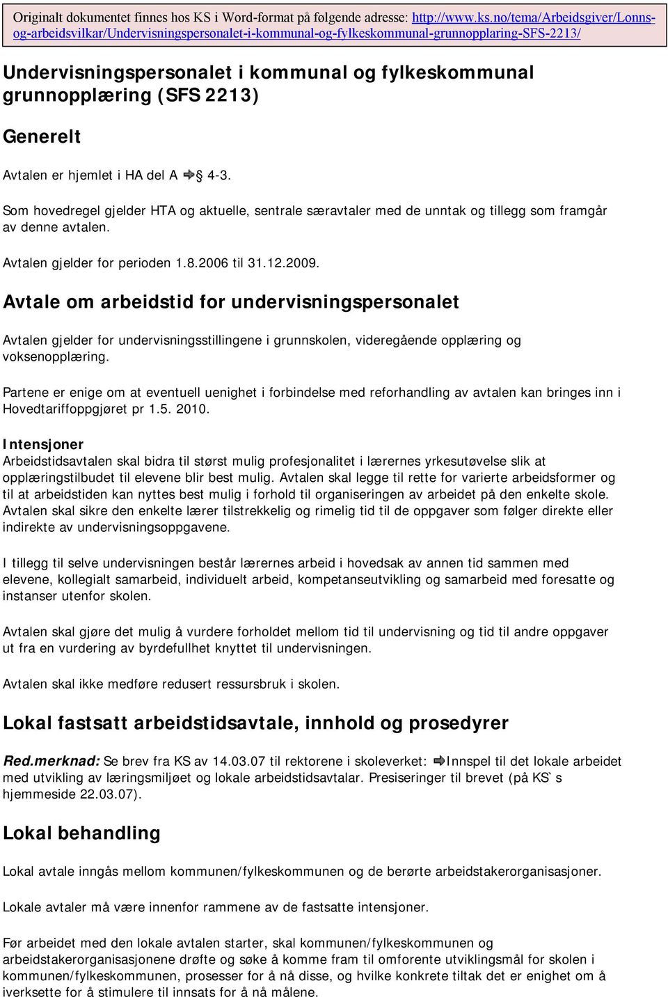 Generelt Avtalen er hjemlet i HA del A 4-3. Som hovedregel gjelder HTA og aktuelle, sentrale særavtaler med de unntak og tillegg som framgår av denne avtalen. Avtalen gjelder for perioden 1.8.